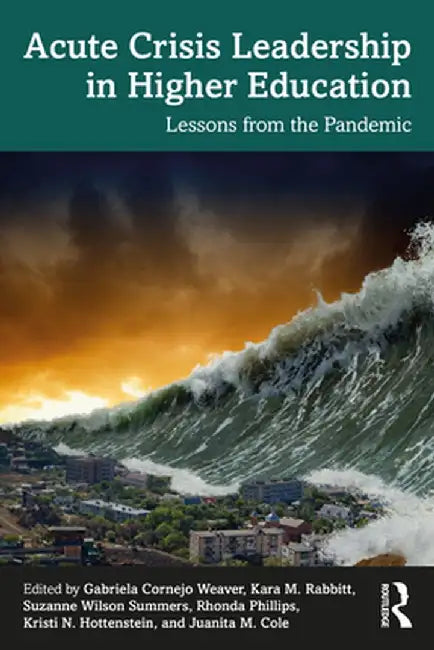 Acute Crisis Leadership in Higher Education: Lessons from the Pandemic by Gabriela Cornejo Weaver