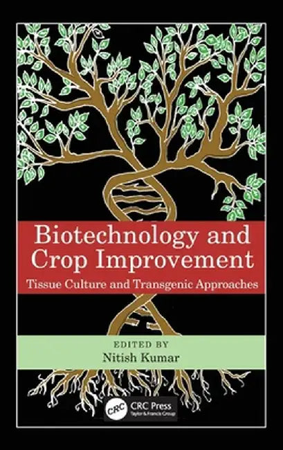 Biotechnology and Crop Improvement: Tissue Culture and Transgenic Approaches by Nitish Kumar