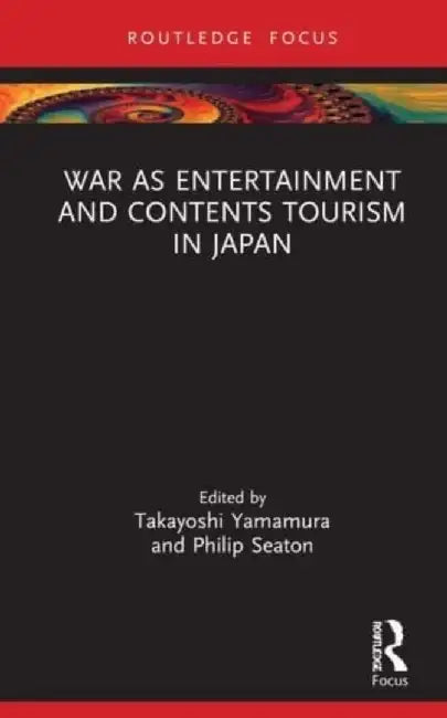 War as Entertainment and Contents Tourism in Japan by Takayoshi Yamamura