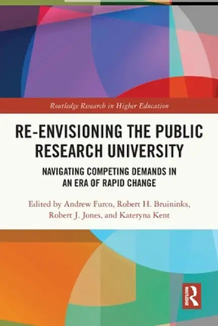 Re-Envisioning the Public Research University: Navigating Competing Demands in an Era of Rapid Change by Andrew Furco