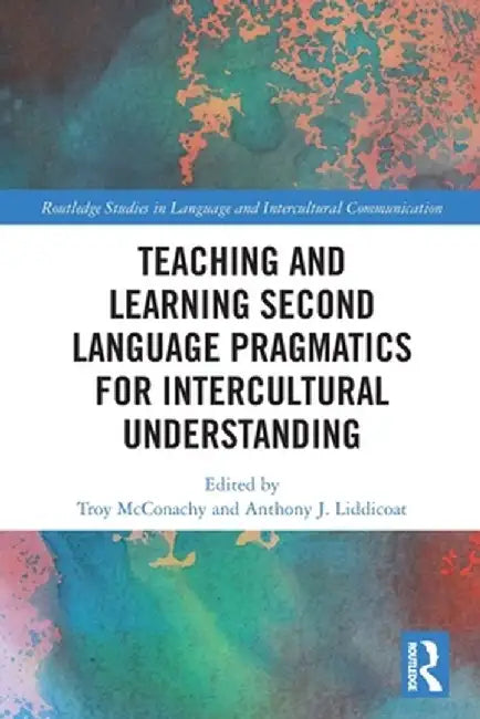 Teaching and Learning Second Language Pragmatics for Intercultural Understanding by Troy McConachy