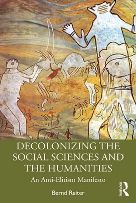 Decolonizing the Social Sciences and the Humanities: An Anti-Elitism Manifesto by Reiter Bernd