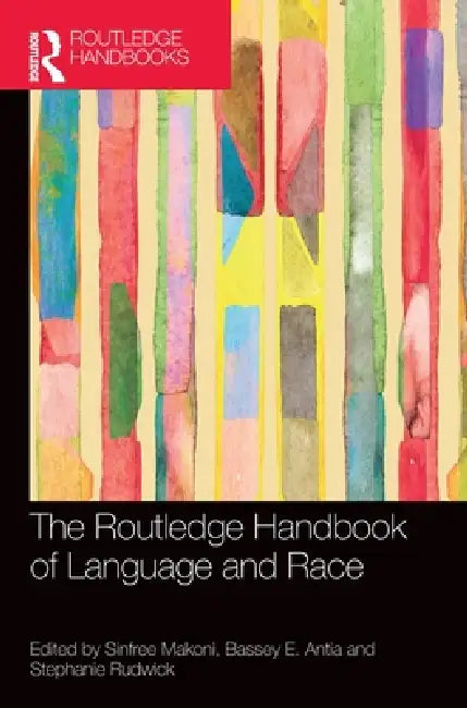 The Routledge Handbook of Language and Race by Sinfree Makoni