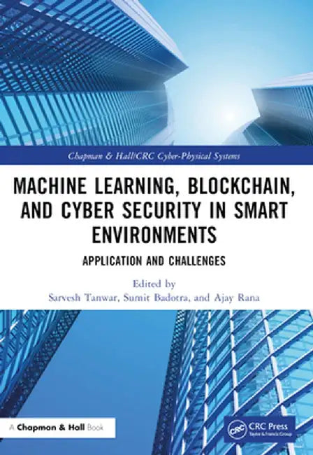 Machine Learning, Blockchain, and Cyber Security in Smart Environments: Application and Challenges by Sarvesh Tanwar