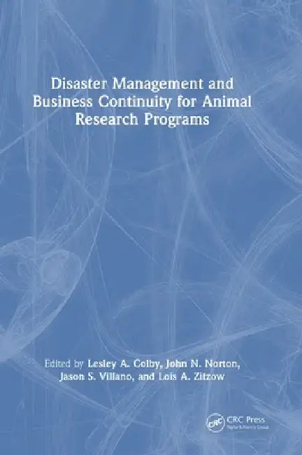 Disaster Management and Business Continuity for Animal Research Programs by Lesley A. Colby, John N. Norton, Jason S. Villano