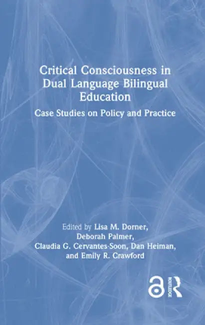 Critical Consciousness in Dual Language Bilingual Education: Case Studies on Policy and Practice by Lisa M. Dorner