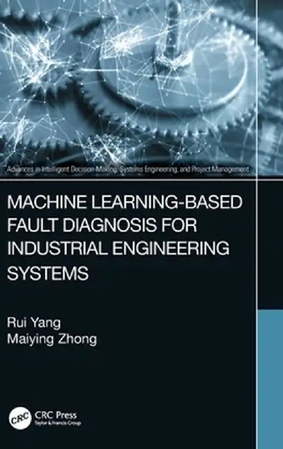 Machine Learning-Based Fault Diagnosis for Industrial Engineering Systems by Rui Yang