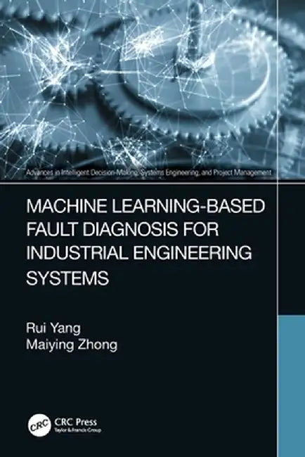 Machine Learning-Based Fault Diagnosis for Industrial Engineering Systems by Rui Yang