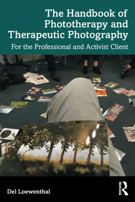 The Handbook of Phototherapy and Therapeutic Photography: For the Professional and Activist Client by Del Loewenthal