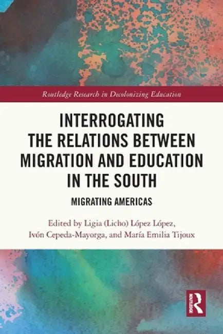 Interrogating the Relations between Migration and Education in the South: Migrating Americas by Ligia López López