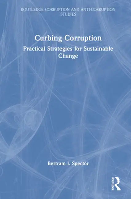 Curbing Corruption: Practical Strategies for Sustainable Change by Bertram I. Spector