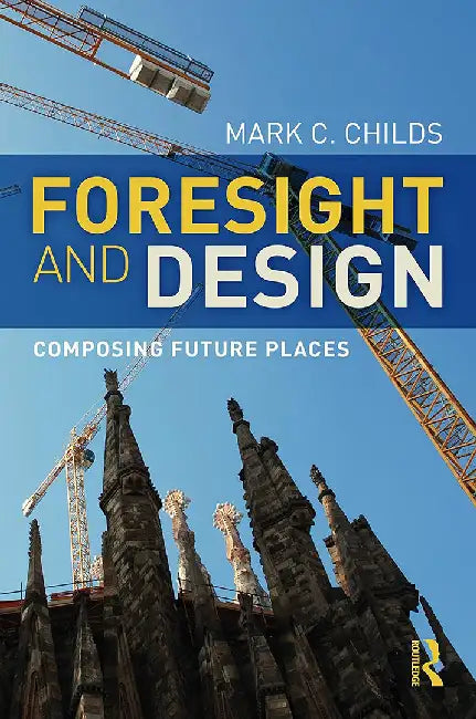 Foresight and Design: Composing Future Places by Mark C. Childs