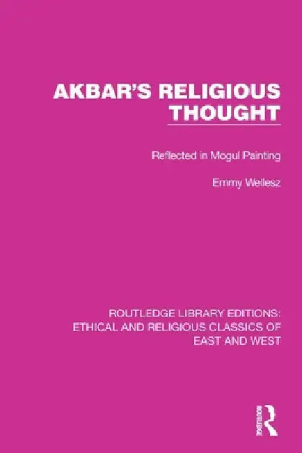 Akbar's Religious Thought: Reflected in Mogul Painting by Emmy Wellesz
