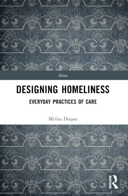 Designing Homeliness: Everyday Practices of Care by Melisa Duque