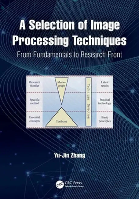 A Selection of Image Processing Techniques: From Fundamentals to Research Front by Yu-Jin Zhang
