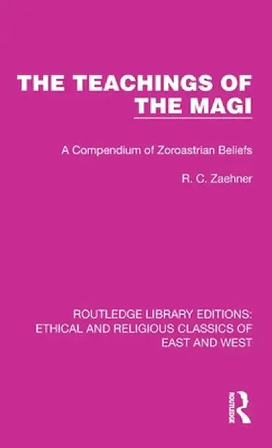 The Teachings of the Magi: A Compendium of Zoroastrian Beliefs by R. C. Zaehner