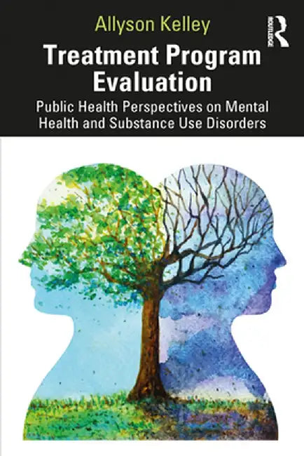Treatment Program Evaluation: Public Health Perspectives on Mental Health and Substance Use Disorders by Allyson Kelley