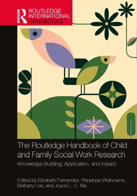 The Routledge Handbook of Child and Family Social Work Research: Knowledge-Building, Application, and Impact by Elizabeth Fernandez