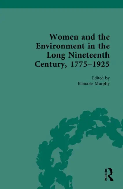 Women and the Environment in the Long Nineteenth Century, 1775–1925 by Jillmarie Murphy