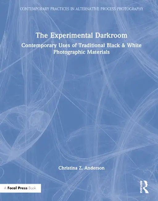 The Experimental Darkroom: Contemporary Uses of Traditional Black & White Photographic Materials by Christina Anderson