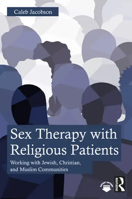Sex Therapy with Religious Patients: Working with Jewish, Christian, and Muslim Communities by Caleb Jacobson