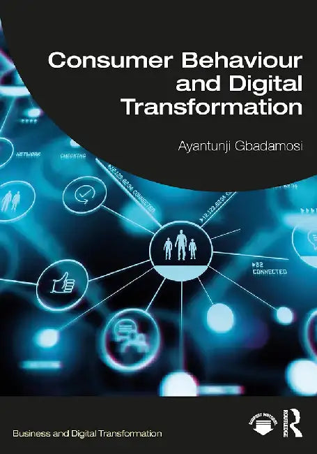 Consumer Behaviour and Digital Transformation by Ayantunji Gbadamosi