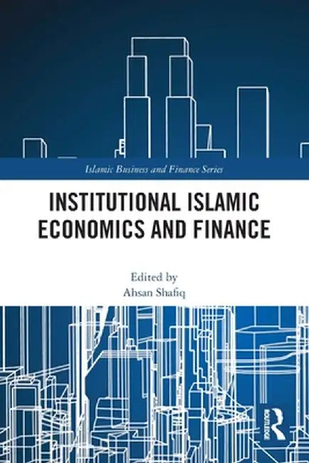 Institutional Islamic Economics and Finance by Ahsan Shafiq