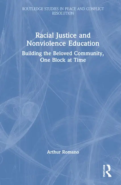 Racial Justice and Nonviolence Education: Building the Beloved Community, One Block at a Time by Arthur Romano