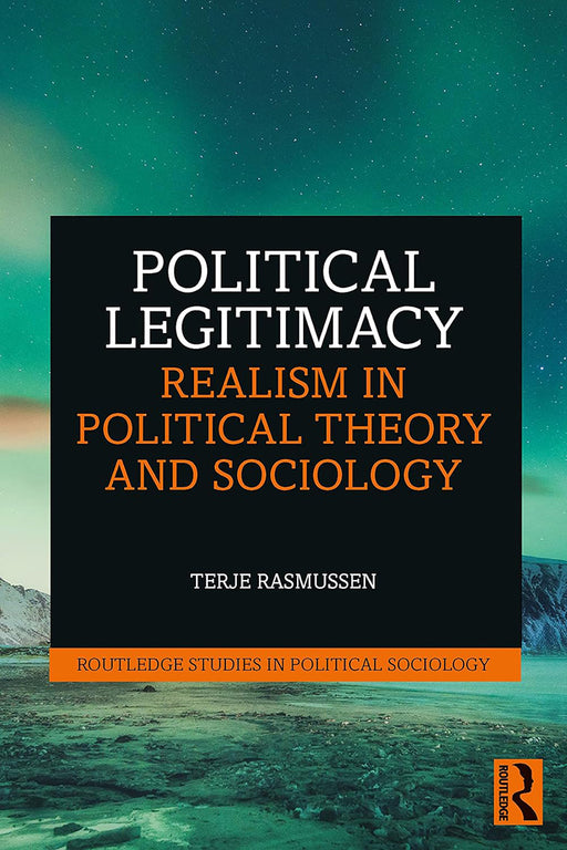 Political Legitimacy: Realism in Political Theory and Sociology by Rasmussen Terje