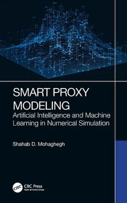 Smart Proxy Modeling: Artificial Intelligence and Machine Learning in Numerical Simulation by Shahab D. Mohaghegh