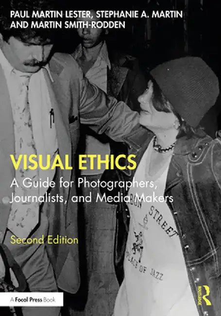 Visual Ethics: A Guide for Photographers, Journalists, and Media Makers by Paul Martin Lester
