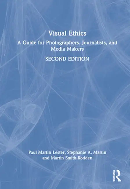 Visual Ethics: A Guide for Photographers, Journalists, and Media Makers by Paul Martin Lester