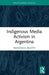 Indigenous Media Activism in Argentina by Francesca Belotti