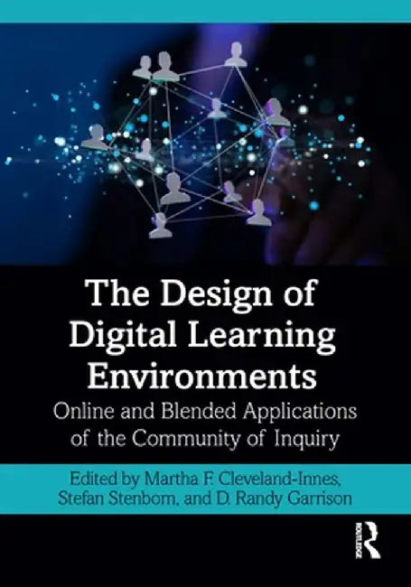 The Design of Digital Learning Environments: Online and Blended Applications of the Community of Inquiry by Martha F Cleveland-Innes
