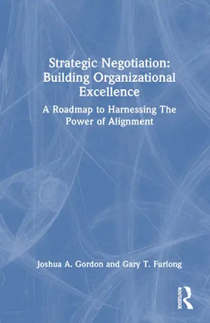 Strategic Negotiation: Building Organizational Excellence: A Roadmap to Harnessing The Power of Alignment by Joshua Gordon