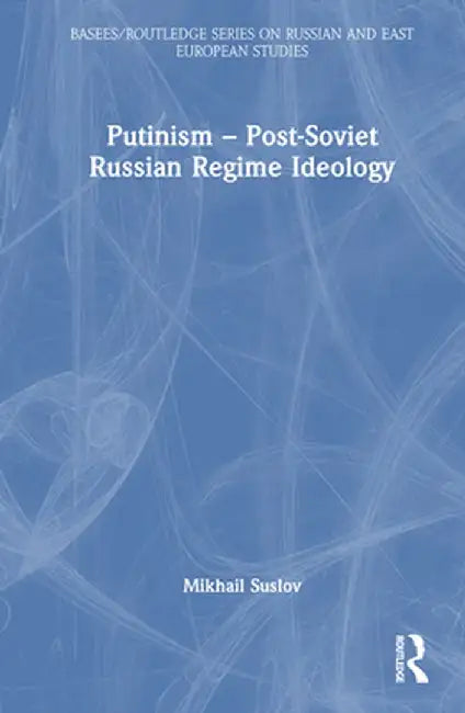 Putinism - Post-Soviet Russian Regime Ideology by Mikhail Suslov