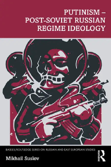 Putinism - Post-Soviet Russian Regime Ideology by Mikhail Suslov
