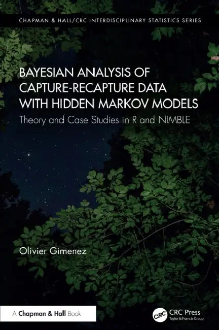 Bayesian Analysis of Capture-Recapture Data with Hidden Markov Models: Theory and Case Studies in R and NIMBLE by Olivier Gimenez