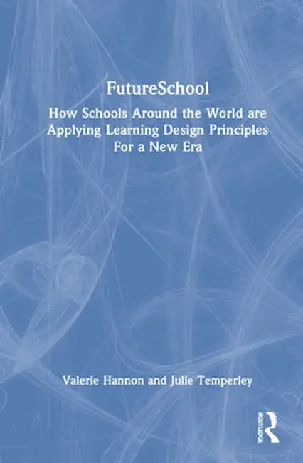FutureSchool: How Schools Around the World are Applying Learning Design Principles For a New Era by Valerie Hannon