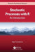 Stochastic Processes with R: An Introduction by Olga Korosteleva