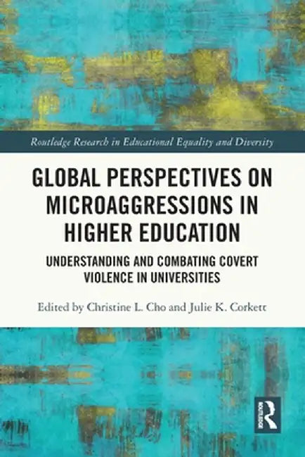 Global Perspectives on Microaggressions in Higher Education: Understanding and Combating Covert Violence in Universities by Christine Cho