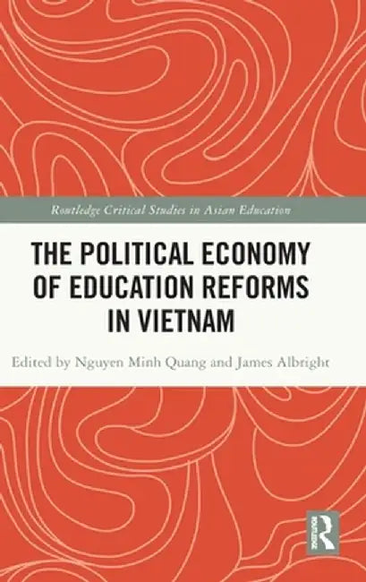 The Political Economy of Education Reforms in Vietnam by Minh Quang Nguyen