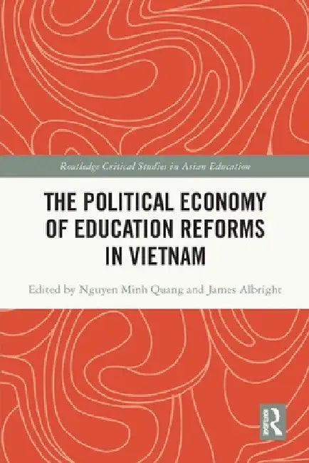 The Political Economy of Education Reforms in Vietnam by Minh Quang Nguyen