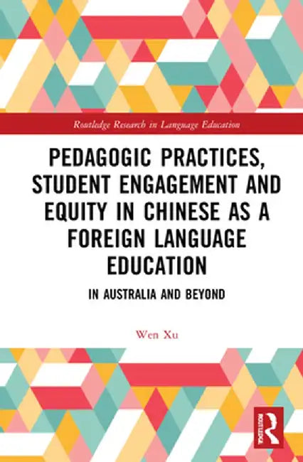 Pedagogic Practices, Student Engagement and Equity in Chinese as a Foreign Language Education: In Australia and Beyond by Wen Xu
