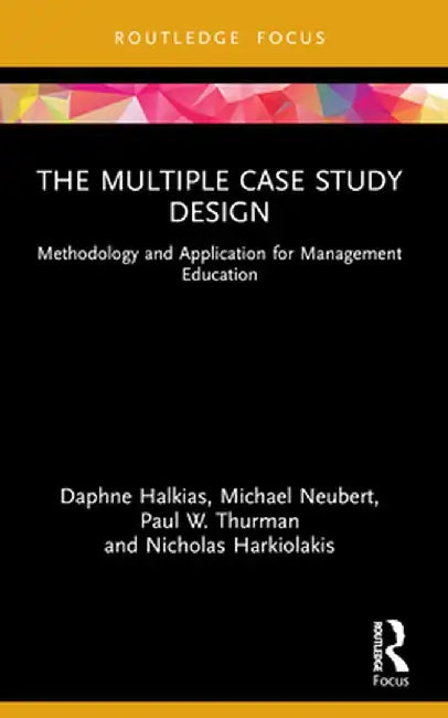 The Multiple Case Study Design: Methodology and Application for Management Education by Daphne Halkias