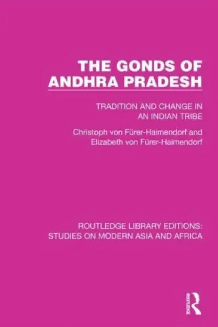 The Gonds of Andhra Pradesh: Tradition and Change in an Indian Tribe by Chr von Fürer-Haimendorf