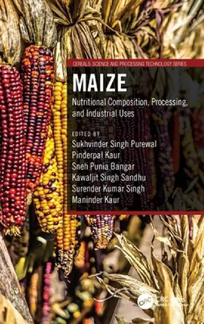 Maize: Nutritional Composition, Processing, and Industrial Uses by Sukhvinder Singh Purewal
