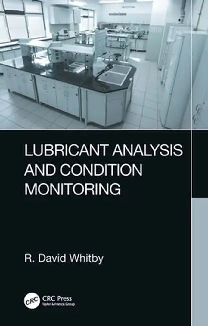 Lubricant Analysis and Condition Monitoring by R. David Whitby