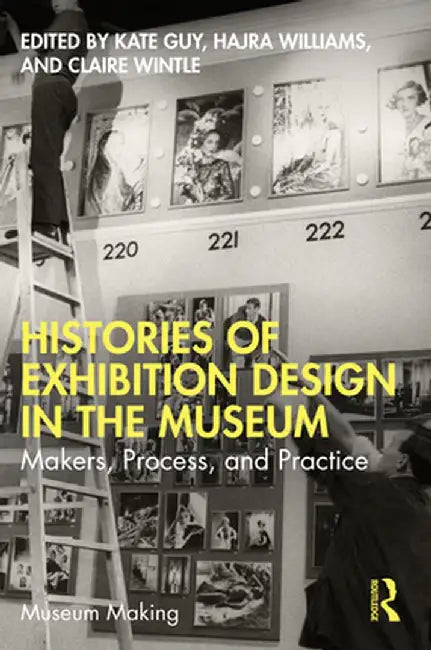 Histories of Exhibition Design in the Museum: Makers, Process, and Practice by Kate Guy