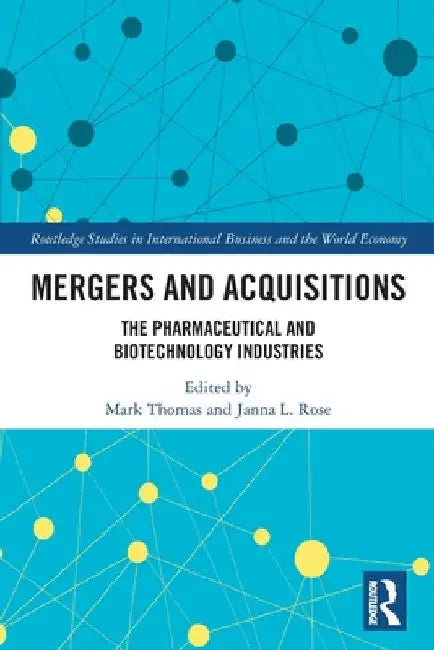 Mergers and Acquisitions: The Pharmaceutical and Biotechnology Industries by Mark Thomas